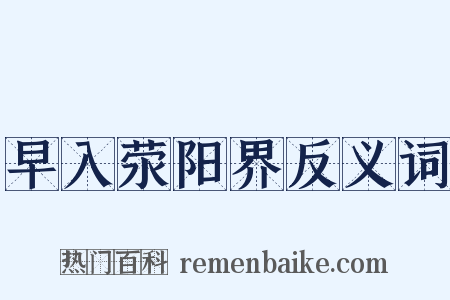 早入荥阳界反义词是什么意思的图片